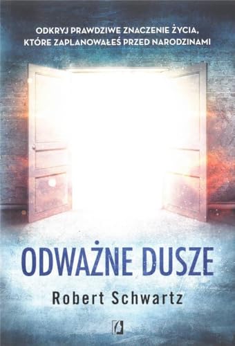 Odważne dusze: Odkryj prawdziwe znaczenie życia, które zaplanowałeś przed narodzinami