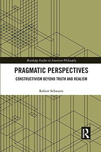 Pragmatic Perspectives: Constructivism Beyond Truth and Realism (Routledge Studies in American Philosophy) von Routledge