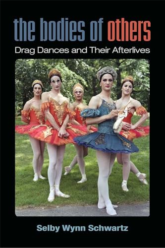 The Bodies of Others: Drag Dances and Their Afterlives (Triangulations: Lesbian/Gay/Queer Theater/Drama/Performance)