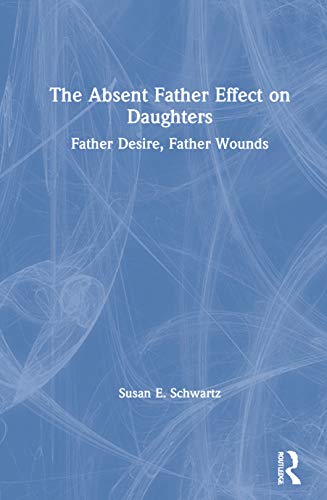 The Absent Father Effect on Daughters: Father Desire, Father Wounds von Routledge