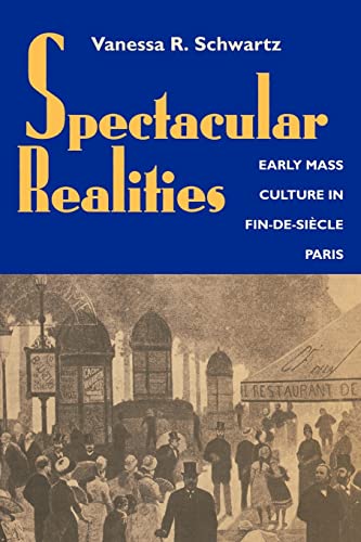 Spectacular Realities: Early Mass Culture in Fin-de-Siècle Paris
