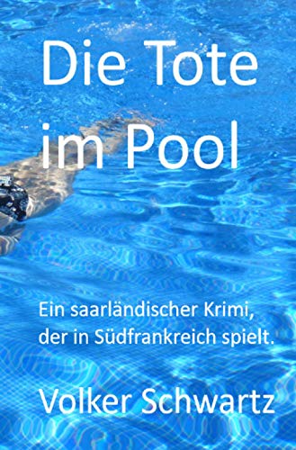 Die Tote im Pool: Ein saarländischer Krimi, der in Südfrankreich spielt.