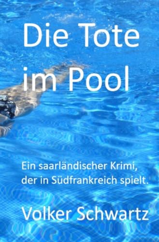 Die Tote im Pool: Ein saarländischer Krimi, der in Südfrankreich spielt. von epubli