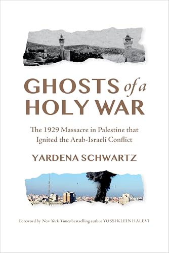 Ghosts of a Holy War: The 1929 Massacre in Palestine That Ignited the Arab-israeli Conflict Ghosts of a Holy War: The 1929 Massacre in Palestine That Ignited the Arab-israeli Conflict