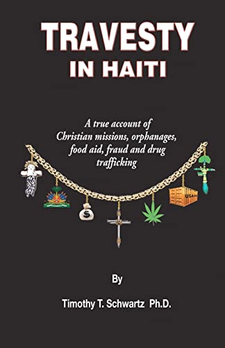 Travesty in Haiti: A true account of Christian missions, orphanages, fraud, food aid and drug trafficking