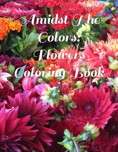 Amidst The Colors: Flowers Coloring Book von Independently published