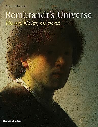 Rembrandt's Universe: His Art * His Life * His World