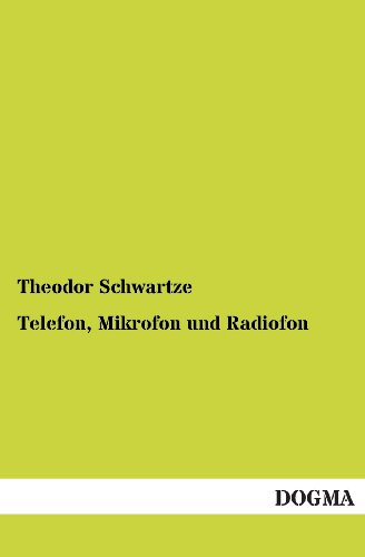 Telefon, Mikrofon und Radiofon: Mit besonderer Rücksicht auf ihre Anwendung in der Praxis von Dogma