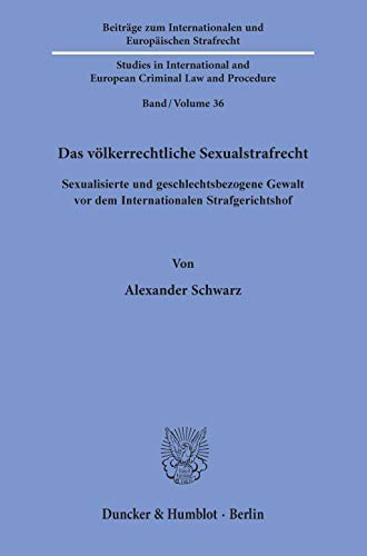 Das völkerrechtliche Sexualstrafrecht.: Sexualisierte und geschlechtsbezogene Gewalt vor dem Internationalen Strafgerichtshof. (Beiträge zum ... and European Criminal Law and Procedure)