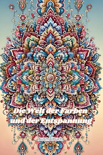 Die Welt der Farben und der Entspannung: Ausmalbuch Die Welt der Farben und der Entspannung: Ausmalbuch von Independently published