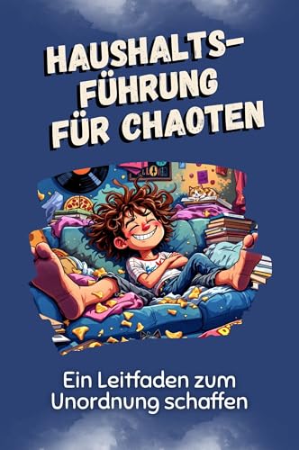 Haushaltsführung für Chaoten - Das perfekte Geschenk für Weihnachten und Geburtstag für Männer, Frauen und Teenager: Ein Leitfaden zum Unordnung schaffen Haushaltsführung für Chaoten - Das perfekte Geschenk für Weihnachten und Geburtstag für Männer, Frauen und Teenager: Ein Leitfaden zum Unordnung schaffen von FlipFlop