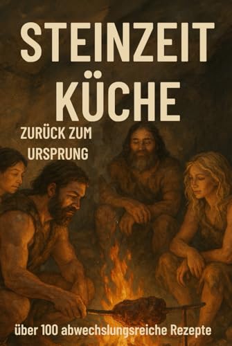 STEINZEIT KÜCHE - Zurück zum Ursprung: Natürlich genießen: über 100 einfache Paleo-Rezepte für jeden Tag – gesund, schnell & ohne Zucker STEINZEIT KÜCHE - Zurück zum Ursprung: Natürlich genießen: über 100 einfache Paleo-Rezepte für jeden Tag – gesund, schnell & ohne Zucker von Independently published