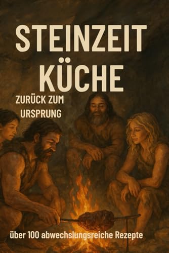 STEINZEIT KÜCHE - Zurück zum Ursprung: Natürlich genießen: über 100 einfache Paleo-Rezepte für jeden Tag – gesund, schnell & ohne Zucker STEINZEIT KÜCHE - Zurück zum Ursprung: Natürlich genießen: über 100 einfache Paleo-Rezepte für jeden Tag – gesund, schnell & ohne Zucker von Independently published