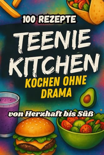 Teenie Kitchen: Kochen ohne Drama - 100 Rezepte – von Herzhaft bis Süß Teenie Kitchen: Kochen ohne Drama - 100 Rezepte – von Herzhaft bis Süß von Independently published