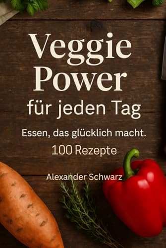 Veggie Power für jeden Tag: 100 vegetarische Rezepte, die frisch, unkompliziert und alltagstauglich sind Veggie Power für jeden Tag: 100 vegetarische Rezepte, die frisch, unkompliziert und alltagstauglich sind von Independently published