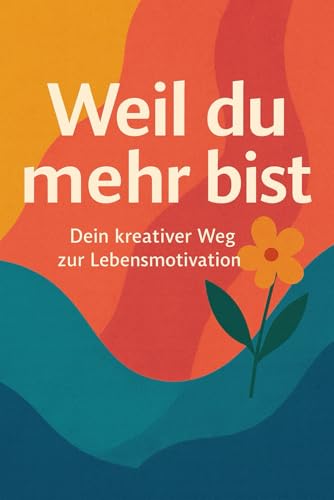 Weil du mehr bist: Dein kreativer Weg zur Lebensmotivation Weil du mehr bist: Dein kreativer Weg zur Lebensmotivation von Independently published