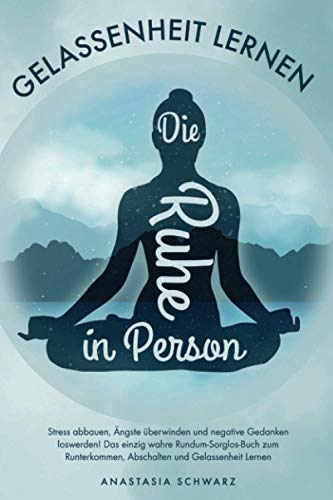 Die Ruhe in Person: Stress abbauen, Ängste überwinden und negative Gedanken loswerden! Das einzig wahre Rundum-Sorglos-Buch zum Runterkommen, ... Abschalten und Gelassenheit Lernen Die Ruhe in Person: Stress abbauen, Ängste überwinden und negative Gedanken loswerden! Das einzig wahre Rundum-Sorglos-Buch zum Runterkommen, ... Abschalten und Gelassenheit Lernen