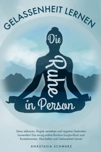 Die Ruhe in Person: Stress abbauen, Ängste verstehen und negative Gedanken loswerden! Das einzig wahre Rundum-Sorglos-Buch zum Runterkommen, Abschalten und Gelassenheit Lernen Die Ruhe in Person: Stress abbauen, Ängste verstehen und negative Gedanken loswerden! Das einzig wahre Rundum-Sorglos-Buch zum Runterkommen, Abschalten und Gelassenheit Lernen