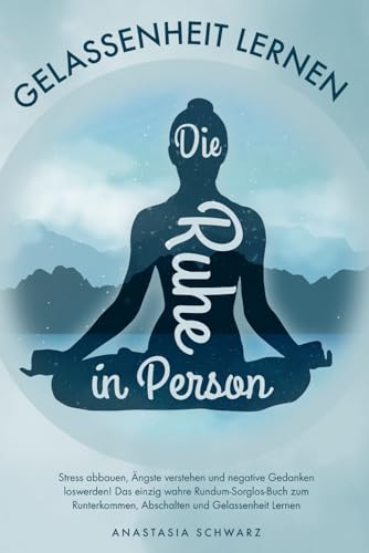 Die Ruhe in Person: Stress abbauen, Ängste verstehen und negative Gedanken loswerden! Das einzig wahre Rundum-Sorglos-Buch zum Runterkommen, Abschalten und Gelassenheit Lernen Die Ruhe in Person: Stress abbauen, Ängste verstehen und negative Gedanken loswerden! Das einzig wahre Rundum-Sorglos-Buch zum Runterkommen, Abschalten und Gelassenheit Lernen