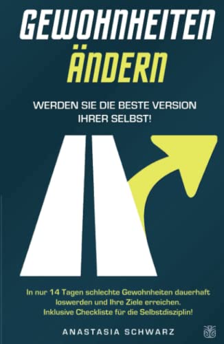 GEWOHNHEITEN ÄNDERN - Werden Sie die beste Version Ihrer selbst: In nur 14 Tagen schlechte Gewohnheiten dauerhaft loswerden und Ihre Ziele erreichen. Inklusive Checkliste für die Selbstdisziplin! GEWOHNHEITEN ÄNDERN - Werden Sie die beste Version Ihrer selbst: In nur 14 Tagen schlechte Gewohnheiten dauerhaft loswerden und Ihre Ziele erreichen. Inklusive Checkliste für die Selbstdisziplin!