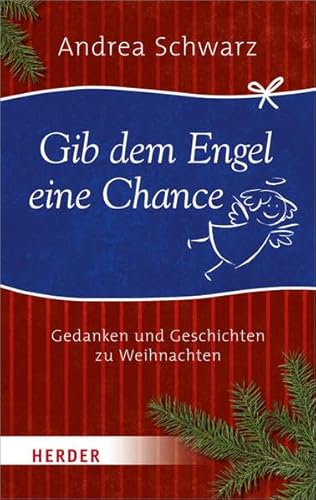 Gib dem Engel eine Chance: Gedanken und Geschichten zu Weihnachten