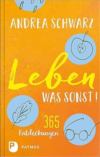 Leben – was sonst!: 365 Entdeckungen von Patmos-Verlag