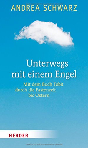 Unterwegs mit einem Engel: Mit dem Buch Tobit durch die Fastenzeit bis Ostern