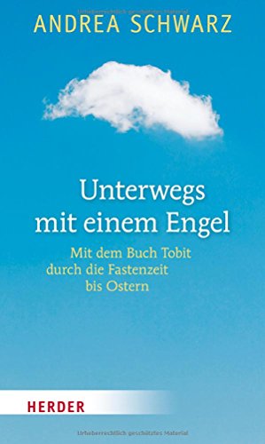 Unterwegs mit einem Engel: Mit dem Buch Tobit durch die Fastenzeit bis Ostern Unterwegs mit einem Engel: Mit dem Buch Tobit durch die Fastenzeit bis Ostern