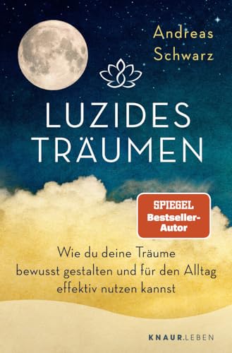Luzides Träumen: Wie du deine Träume bewusst gestalten und für den Alltag effektiv nutzen kannst | Mit Klartraum-Anleitung Luzides Träumen: Wie du deine Träume bewusst gestalten und für den Alltag effektiv nutzen kannst | Mit Klartraum-Anleitung