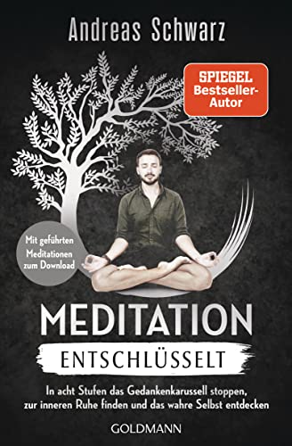 Meditation entschlüsselt: In acht Stufen das Gedankenkarussell stoppen, zur inneren Ruhe finden und das wahre Selbst entdecken - Mit geführten Meditationen zum Download