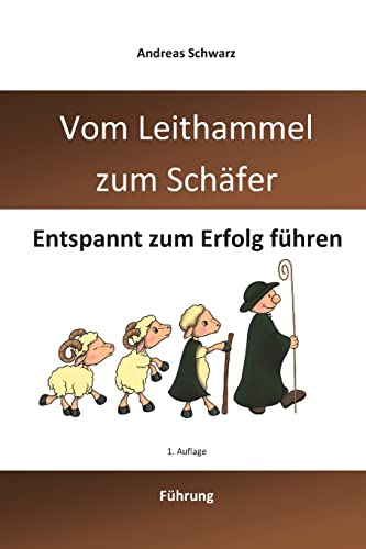 Vom Leithammel zum Schäfer: Entspannt zum Erfolg führen von CREATESPACE