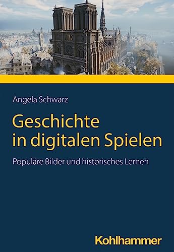 Geschichte in digitalen Spielen: Populäre Bilder und historisches Lernen