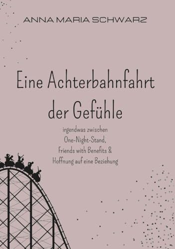 Eine Achterbahnfahrt der Gefühle: irgendwas zwischen One-Night-Stand, Friends with Benefits & Hoffnung auf eine Beziehung von Buchschmiede von Dataform Media GmbH