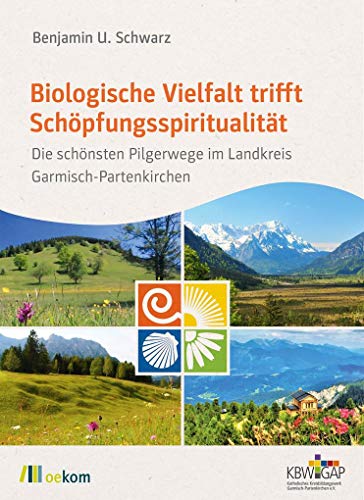 Biologische Vielfalt trifft Schöpfungsspiritualität: Die schönsten Pilgerwege im Landkreis Garmisch-Partenkirchen von Oekom Verlag GmbH