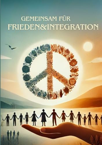 Gemeinsam für Frieden und Integration: Ein Wegweiser für ein friedliches Miteinander in Deutschland