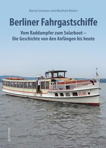 Berliner Fahrgastschiffe: Vom Raddampfer zum Solarboot – Die Geschichte von den Anfängen bis heute (Sutton - Bilder der Schifffahrt)