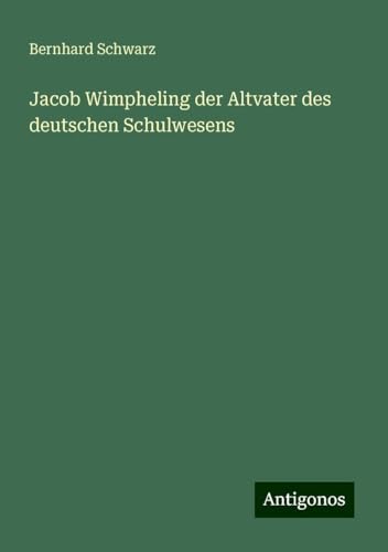 Jacob Wimpheling der Altvater des deutschen Schulwesens