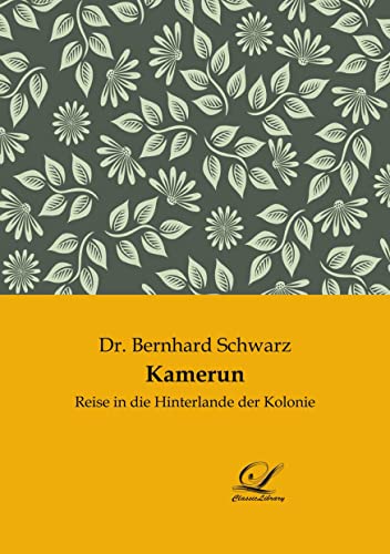 Kamerun: Reise in die Hinterlande der Kolonie von Classic-Library