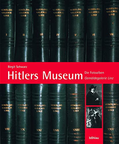 Hitlers Museum: Die Fotoalben »Gemäldegalerie Linz«: Dokumente zum »Führermuseum« von Böhlau Verlag Wien