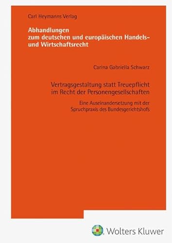 Vertragsgestaltung statt Treuepflicht im Recht der Personengesellschaften (AHW 260): Eine Auseinandersetzung mit der Spruchpraxis des ... europäischen Handels- und Wirtschaftsrecht) von Heymanns, Carl