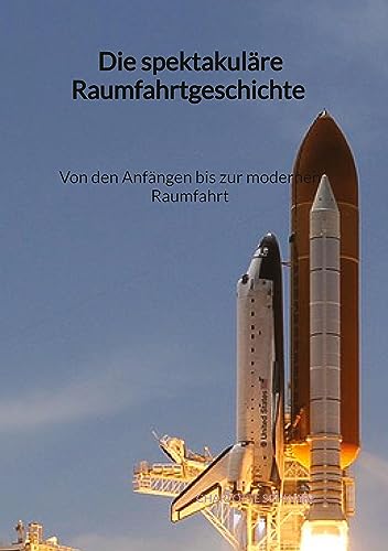 Die spektakuläre Raumfahrtgeschichte - Von den Anfängen bis zur modernen Raumfahrt von Jaltas Books