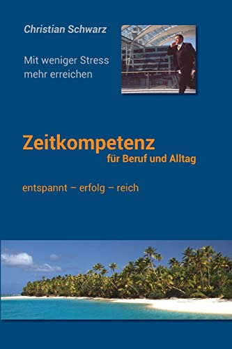 Zeitkompetenz fuer Beruf und Alltag: Mit weniger Stress mehr erreichen von Christian Schwarz