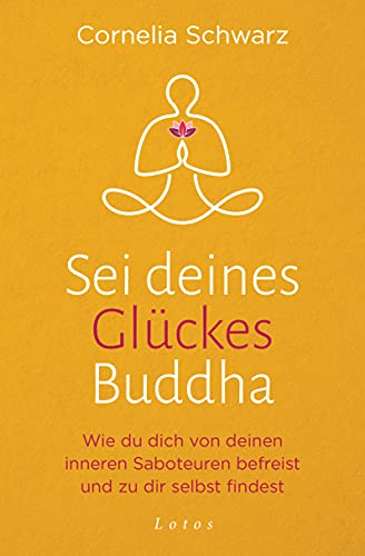 Sei deines Glückes Buddha: Wie du dich von deinen inneren Saboteuren befreist und zu dir selbst findest - Mit 4 Audio-Meditationen zum Gratis-Download