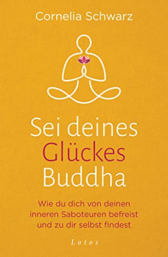 Sei deines Glückes Buddha: Wie du dich von deinen inneren Saboteuren befreist und zu dir selbst findest - Mit 4 Audio-Meditationen zum Gratis-Download
