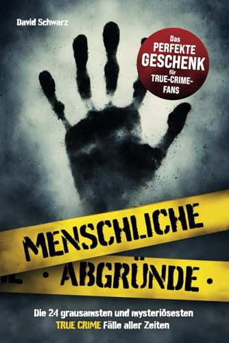 Menschliche Abgründe: Die 24 grausamsten und mysteriösesten True Crime Fälle aller Zeiten von ATR Verlag