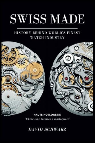 Swiss Made: History Behind World's Finest Watch Industry Complete Edition von Independently published