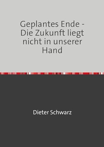 Geplantes Ende - Die Zukunft liegt nicht in unserer Hand