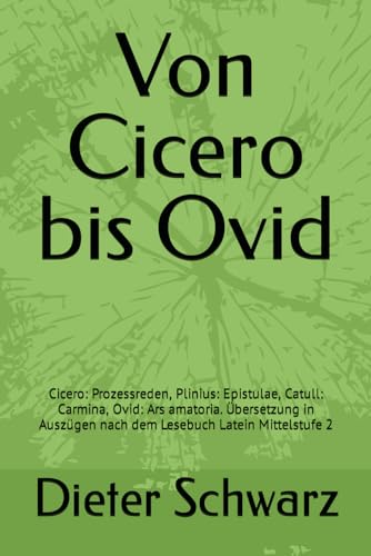 Von Cicero bis Ovid: Cicero: Prozessreden, Plinius: Epistulae, Catull: Carmina, Ovid: Ars amatoria. Übersetzung in Auszügen nach dem Lesebuch Latein Mittelstufe 2