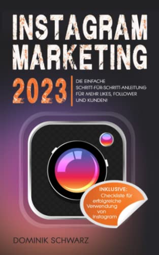 Instagram Marketing 2023: Die einfache Schritt-für-Schritt-Anleitung für mehr Likes, Follower und Kunden! Inklusive: Checkliste für erfolgreiche Verwendung von Instagram von Independently published