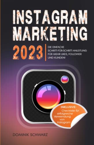 Instagram Marketing 2023: Die einfache Schritt-für-Schritt-Anleitung für mehr Likes, Follower und Kunden! Inklusive: Checkliste für erfolgreiche Verwendung von Instagram